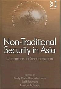 Non-Traditional Security in Asia : Dilemmas in Securitization (Hardcover)