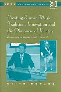 Perspectives on Korean Music : Volume 2: Creating Korean Music: Tradition, Innovation and the Discourse of Identity (Hardcover)
