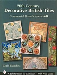 20th Century Decorative British Tiles: Commercial Manufacturers, A-H: Commercial Manufacturers, A-H (Hardcover)