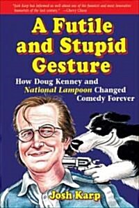 A Futile and Stupid Gesture: How Doug Kenney and National Lampoon Changed Comedy Forever (Hardcover)