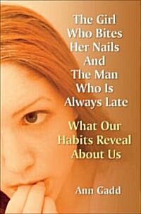 The Girl Who Bites Her Nails and the Man Who Is Always Late: What Our Habits Reveal about Us (Paperback)