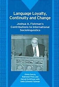Language Loyalty, Continuity and Change : Joshua A. Fishmans Contributions to International Sociolinguistics (Paperback)