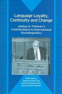 Language Loyalty, Continuity and Change: Joshua A. Fishmans Contributions to International Sociolinguistics (Hardcover)