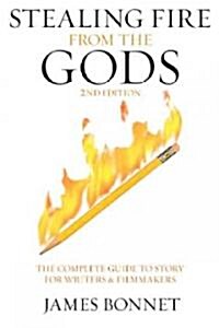 Stealing Fire from the Gods: The Complete Guide to Story for Writers and Filmmakers (Paperback, 2)