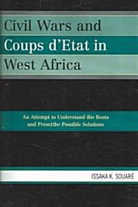 Civil Wars and Coups DEtat in West Africa: An Attempt to Understand the Roots and Prescribe Possible Solutions (Paperback)
