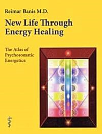 New Life Through Energy Healing: The Atlas of Psychosomatic Energetics (Hardcover)