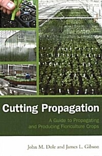 Cutting Propagation: A Guide to Propagating and Producing Floriculture Crops (Hardcover)