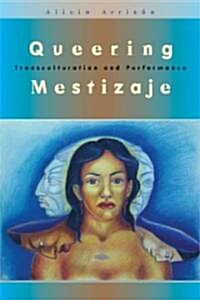 Queering Mestizaje: Transculturation and Performance (Paperback)