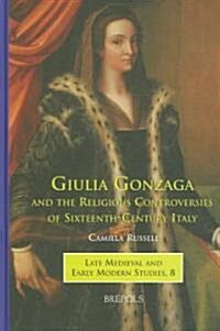 Giulia Gonzaga and the Religious Controversies of Sixteenth-Century Italy (Hardcover)