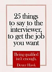 25 Things to Say to the Interviewer, to Get the Job You Want: Being Qualified Isnt Enough (Audio CD, Library)