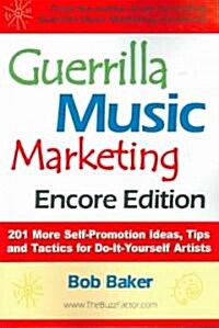 Guerrilla Music Marketing, Encore Edition: 201 More Self-Promotion Ideas, Tips & Tactics for Do-It-Yourself Artists (Paperback, Encore)