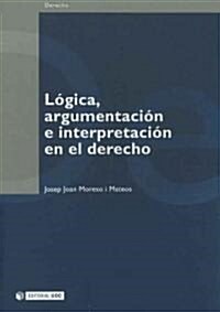 Logica, Argumentacion e Interpretacion en el Derecho/ Logic, Argumentation and Interpretation in Law (Paperback)