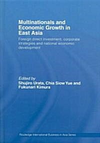 Multinationals and Economic Growth in East Asia : Foreign Direct Investment, Corporate Strategies and National Economic Development (Hardcover)