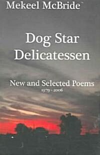 Dog Star Delicatessen: New and Selected Poems 1979-2006 (Hardcover)