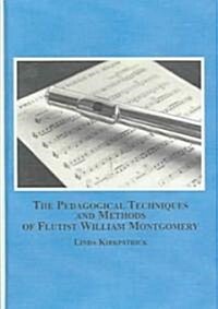 The Pedagogical Techniques And Methods of Flutist William Montgomery (Hardcover)