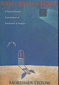 Spirit, Mind, and Brain: A Psychoanalytic Examination of Spirituality and Religion (Hardcover)
