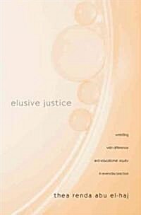 Elusive Justice : Wrestling with Difference and Educational Equity in Everyday Practice (Paperback)