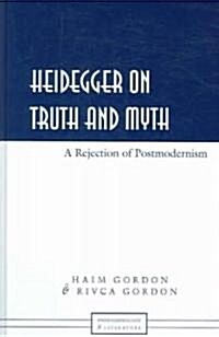 Heidegger on Truth and Myth: A Rejection of Postmodernism (Hardcover)