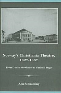 Norways Christiania Theatre, 1827-1867 From Danish Showhouse to National Stage (Hardcover)