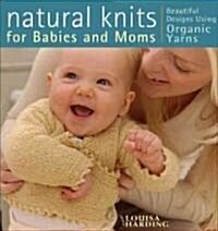 Natural Knits for Babies and Moms: Beautiful Designs Using Organic Yarns (Paperback)