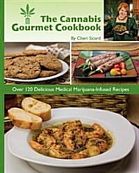 The Cannabis Gourmet Cookbook: Over 120 Delicious Medical Marijuana-Infused Recipes (Paperback)