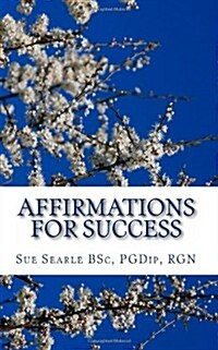 Affirmations for Success: How to Live the Life of Your Dreams Through Positive Thinking. (Paperback)