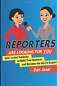 Reporters Are Looking for You!: Get the Publicity You Need to Build Your Business (Paperback)