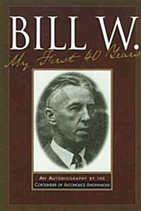 Bill W.: My First 40 Years (Paperback)