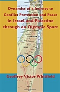 Dynamics of a Journey to Conflict Prevention and Peace in Israel and Palestine Through an Olympic Sport (Paperback, New)