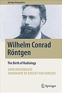 Wilhelm Conrad R?tgen: The Birth of Radiology (Hardcover, 2019)