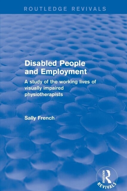 Disabled People and Employment : A Study of the Working Lives of Visually Impaired Physiotherapists (Paperback)
