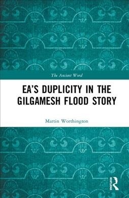 Ea’s Duplicity in the Gilgamesh Flood Story (Hardcover)