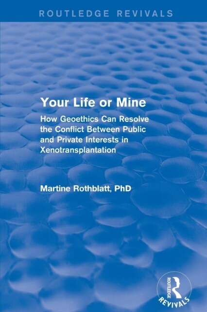 Revival: Your Life or Mine (2003) : How Geoethics Can Resolve the Conflict Between Public and Private Interests in Xenotransplantation (Paperback)