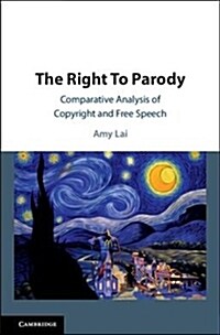 The Right To Parody : Comparative Analysis of Copyright and Free Speech (Hardcover)