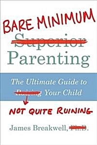 Bare Minimum Parenting : The Ultimate Guide to Not Quite Ruining Your Child (Paperback)