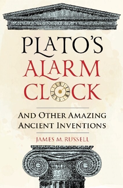 Platos Alarm Clock : And Other Amazing Ancient Inventions (Hardcover)