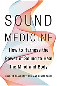 Sound Medicine: How to Use the Ancient Science of Sound to Heal the Body and Mind (Hardcover)