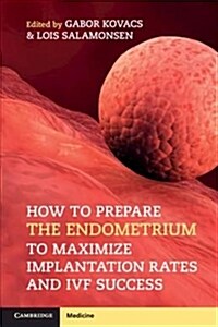 How to Prepare the Endometrium to Maximize Implantation Rates and IVF Success (Paperback)