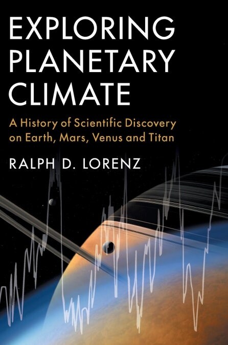 Exploring Planetary Climate : A History of Scientific Discovery on Earth, Mars, Venus and Titan (Hardcover)