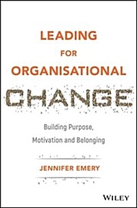 Leading for Organisational Change: Building Purpose, Motivation and Belonging (Hardcover)