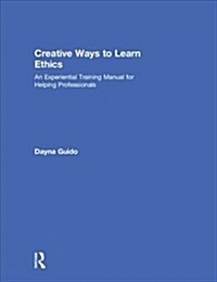 Creative Ways to Learn Ethics : An Experiential Training Manual for Helping Professionals (Hardcover)