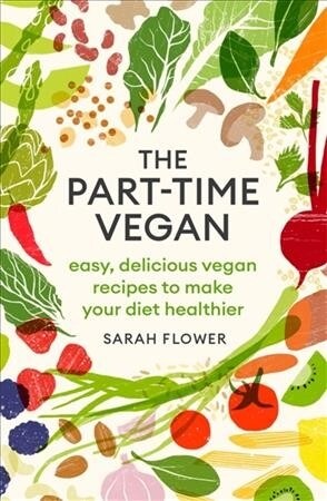 The Part-time Vegan : Easy, delicious vegan recipes to make your diet healthier (Paperback)