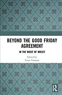 Beyond the Good Friday Agreement : In the Midst of Brexit (Hardcover)