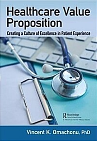 Healthcare Value Proposition : Creating a Culture of Excellence in Patient Experience (Hardcover)