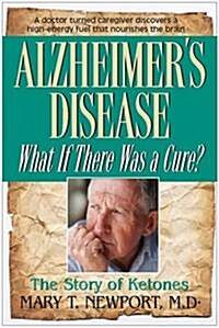 Alzheimers Disease: What If There Was a Cure?: The Story of Ketones (Paperback)