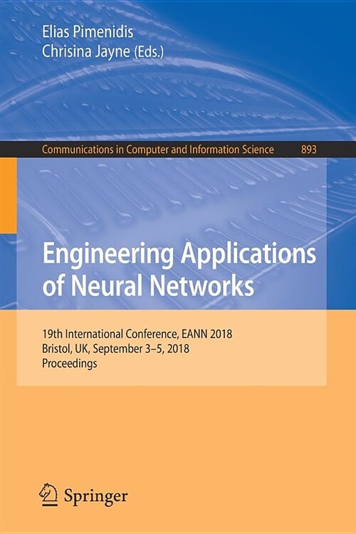 Engineering Applications of Neural Networks: 19th International Conference, Eann 2018, Bristol, Uk, September 3-5, 2018, Proceedings (Paperback, 2018)