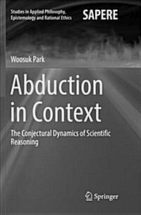 Abduction in Context: The Conjectural Dynamics of Scientific Reasoning (Paperback)