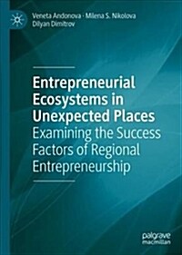 Entrepreneurial Ecosystems in Unexpected Places: Examining the Success Factors of Regional Entrepreneurship (Hardcover, 2019)