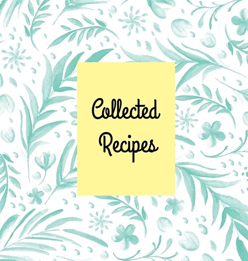 Collected Recipes: Create Your Own Recipes Cookbook, Hardcover 8.5 X 8.5 In, Blank Cookbook Recipes & Notes (Hardcover)
