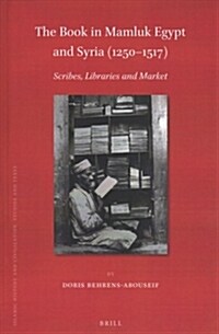 The Book in Mamluk Egypt and Syria (1250-1517): Scribes, Libraries and Market (Hardcover)